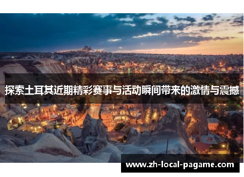探索土耳其近期精彩赛事与活动瞬间带来的激情与震撼