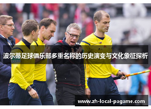 波尔蒂足球俱乐部多重名称的历史演变与文化象征探析