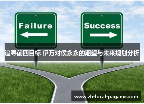 追寻前四目标 伊万对侯永永的期望与未来规划分析