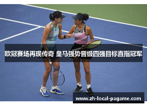 欧冠赛场再现传奇 皇马强势晋级四强目标直指冠军 欧冠赛场再现传奇 皇马强势晋级四强目标直指冠军