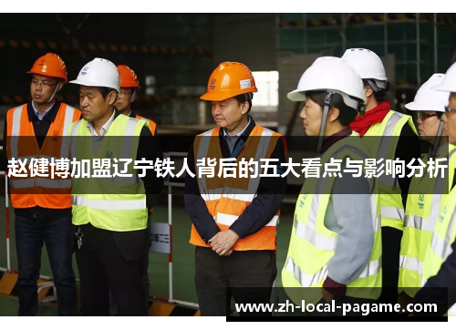 赵健博加盟辽宁铁人背后的五大看点与影响分析