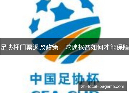 足协杯门票退改政策:球迷权益如何才能保障 足协杯门票退改政策:球迷权益如何才能保障