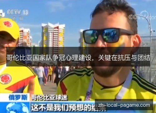 哥伦比亚国家队争冠心理建设,关键在抗压与团结 哥伦比亚国家队争冠心理建设,关键在抗压与团结